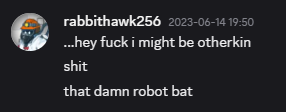 Screenshot of a Discord message: ...hey fuck i might be otherkin. shit. that damn robot bat